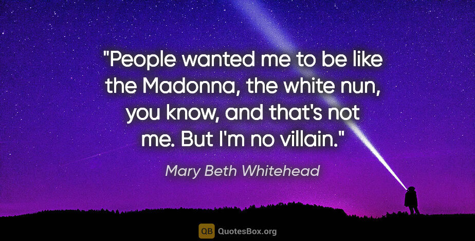 Mary Beth Whitehead quote: "People wanted me to be like the Madonna, the white nun, you..."
