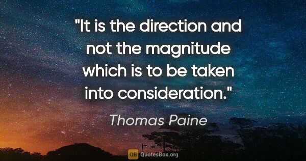 Thomas Paine quote: "It is the direction and not the magnitude which is to be taken..."