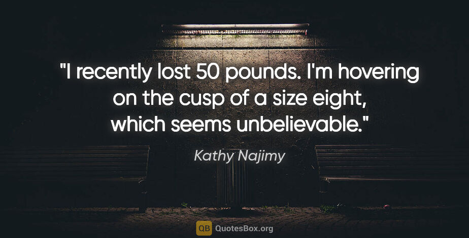 Kathy Najimy quote: "I recently lost 50 pounds. I'm hovering on the cusp of a size..."
