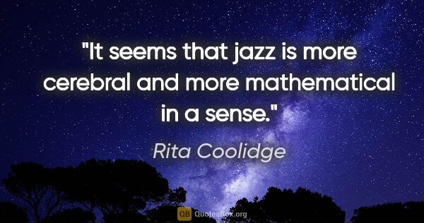 Rita Coolidge quote: "It seems that jazz is more cerebral and more mathematical in a..."