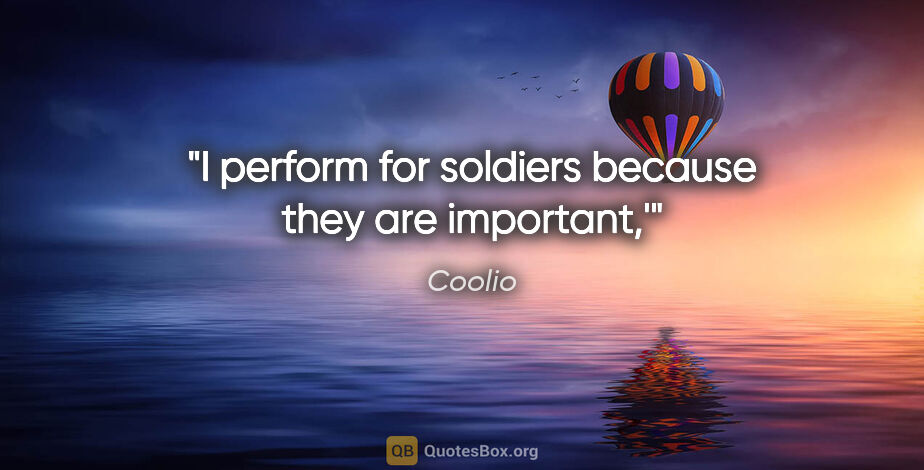 Coolio quote: "I perform for soldiers because they are important,'"