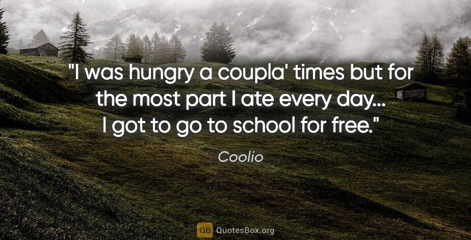 Coolio quote: "I was hungry a coupla' times but for the most part I ate every..."