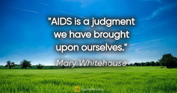 Mary Whitehouse quote: "AIDS is a judgment we have brought upon ourselves."