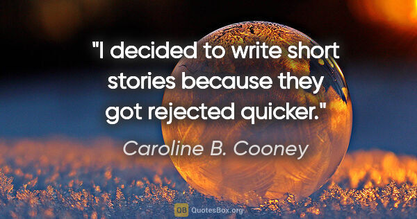 Caroline B. Cooney quote: "I decided to write short stories because they got rejected..."