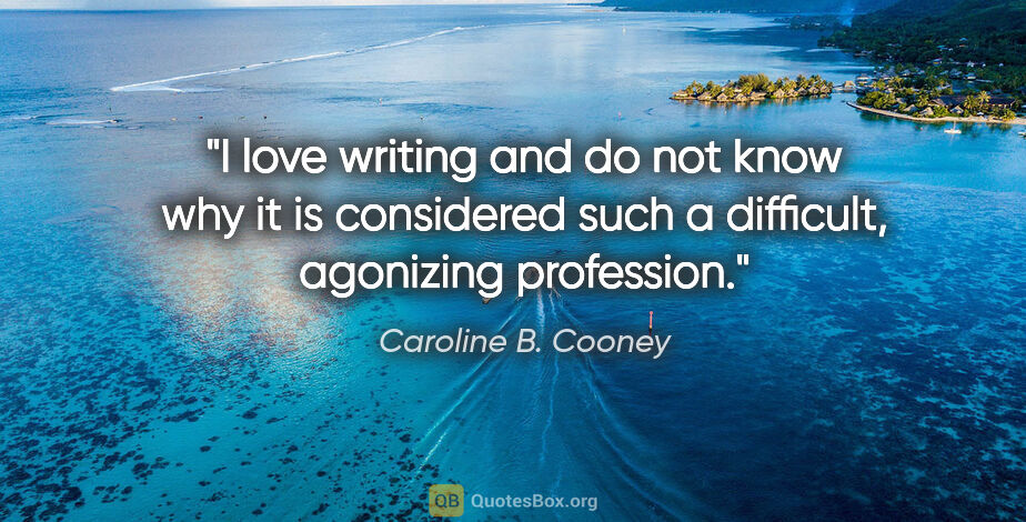 Caroline B. Cooney quote: "I love writing and do not know why it is considered such a..."