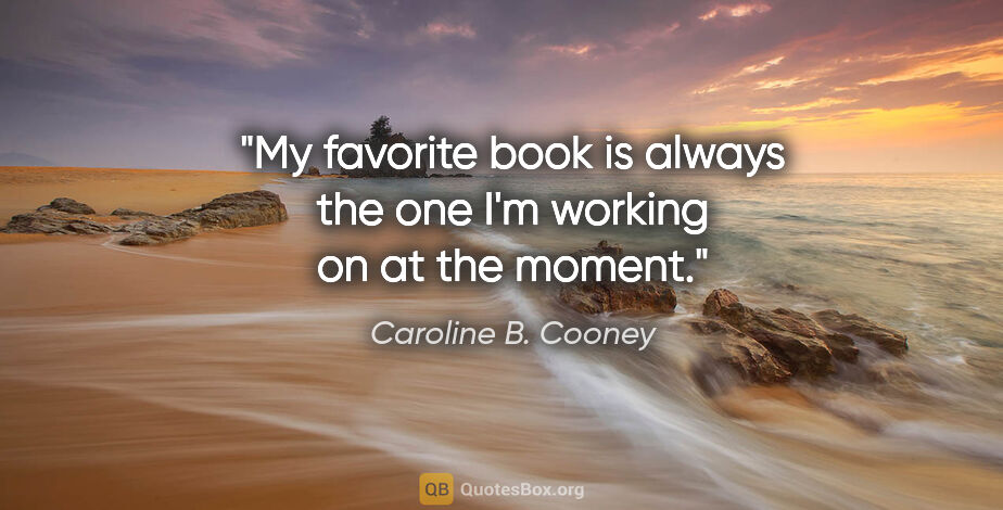 Caroline B. Cooney quote: "My favorite book is always the one I'm working on at the moment."