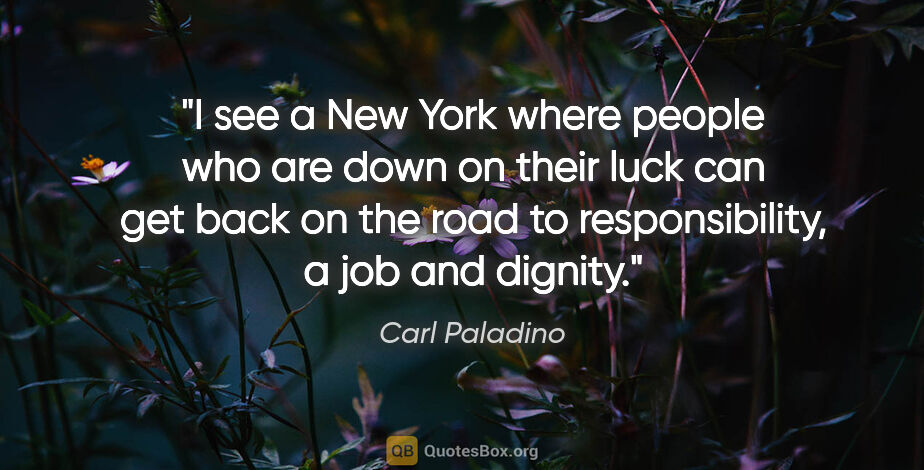 Carl Paladino quote: "I see a New York where people who are down on their luck can..."