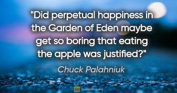 Chuck Palahniuk quote: "Did perpetual happiness in the Garden of Eden maybe get so..."