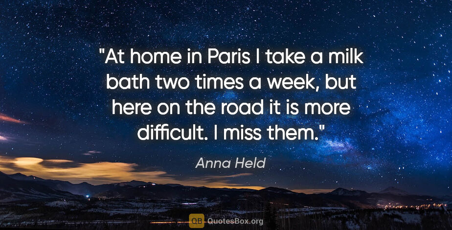 Anna Held quote: "At home in Paris I take a milk bath two times a week, but here..."