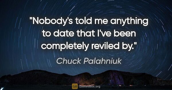 Chuck Palahniuk quote: "Nobody's told me anything to date that I've been completely..."