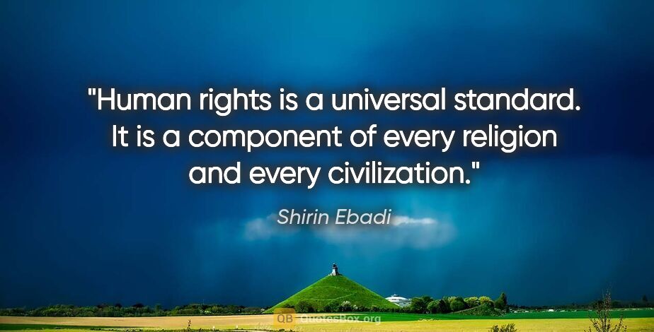 Shirin Ebadi quote: "Human rights is a universal standard. It is a component of..."