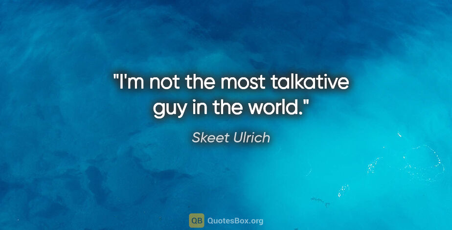 Skeet Ulrich quote: "I'm not the most talkative guy in the world."