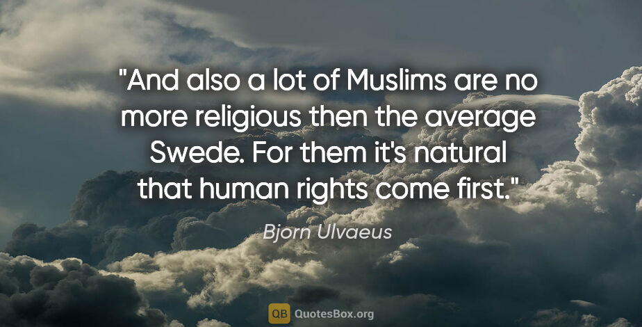 Bjorn Ulvaeus quote: "And also a lot of Muslims are no more religious then the..."