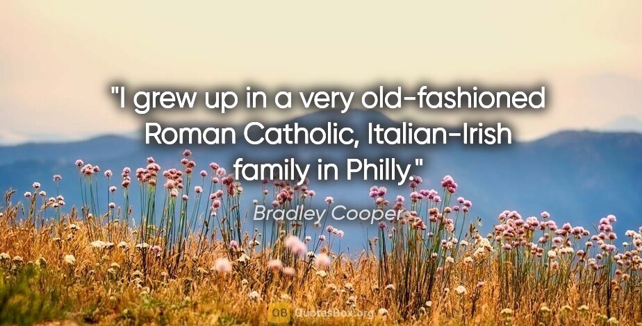 Bradley Cooper quote: "I grew up in a very old-fashioned Roman Catholic,..."