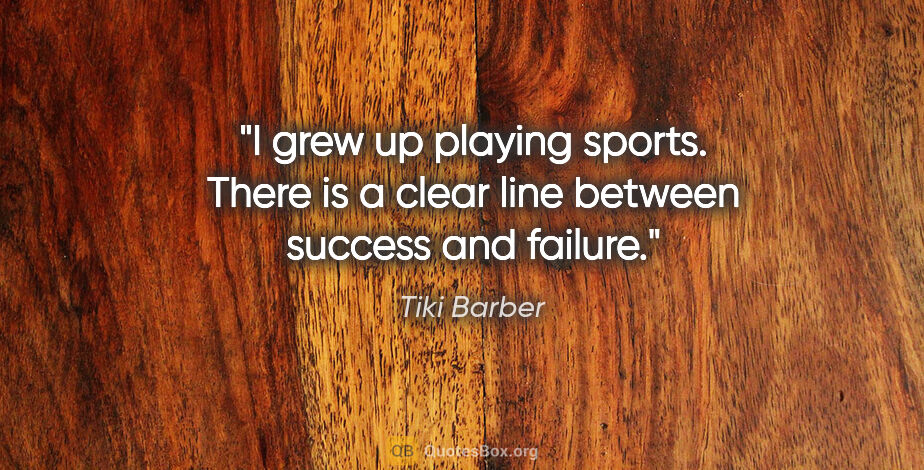 Tiki Barber quote: "I grew up playing sports. There is a clear line between..."