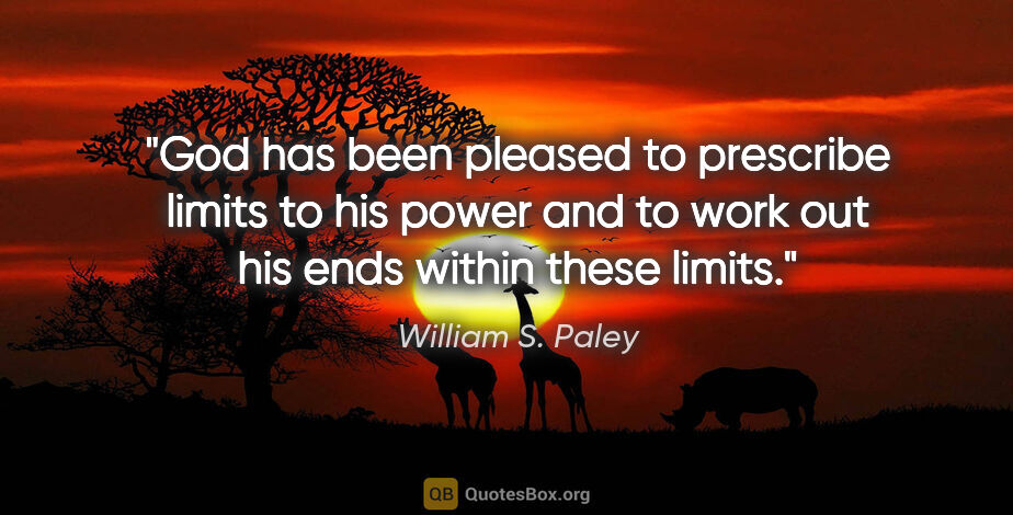 William S. Paley quote: "God has been pleased to prescribe limits to his power and to..."