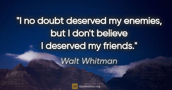 Walt Whitman quote: "I no doubt deserved my enemies, but I don't believe I deserved..."
