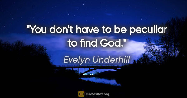 Evelyn Underhill quote: "You don't have to be peculiar to find God."