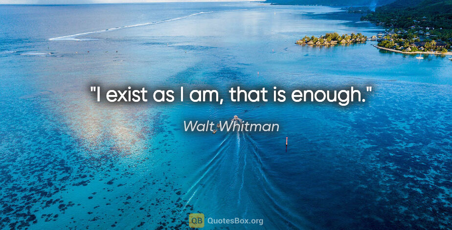 Walt Whitman quote: "I exist as I am, that is enough."