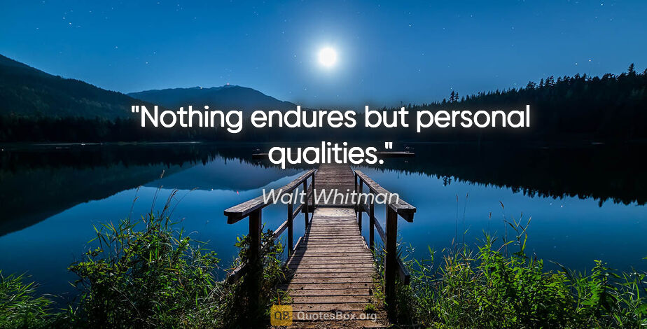 Walt Whitman quote: "Nothing endures but personal qualities."
