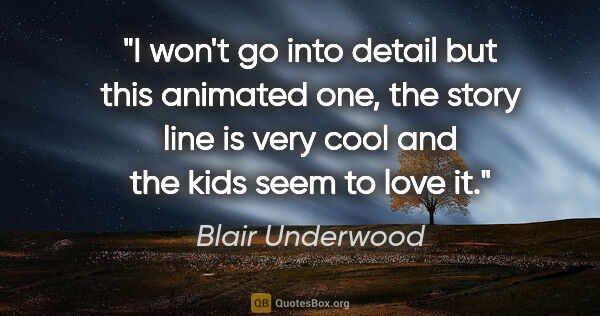 Blair Underwood quote: "I won't go into detail but this animated one, the story line..."
