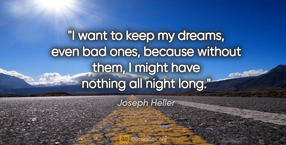 Joseph Heller quote: "I want to keep my dreams, even bad ones, because without them,..."