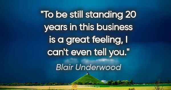 Blair Underwood quote: "To be still standing 20 years in this business is a great..."