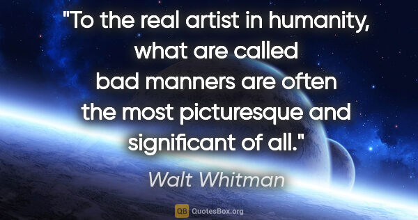 Walt Whitman quote: "To the real artist in humanity, what are called bad manners..."