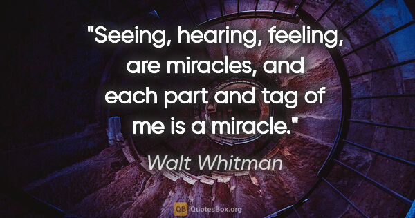 Walt Whitman quote: "Seeing, hearing, feeling, are miracles, and each part and tag..."