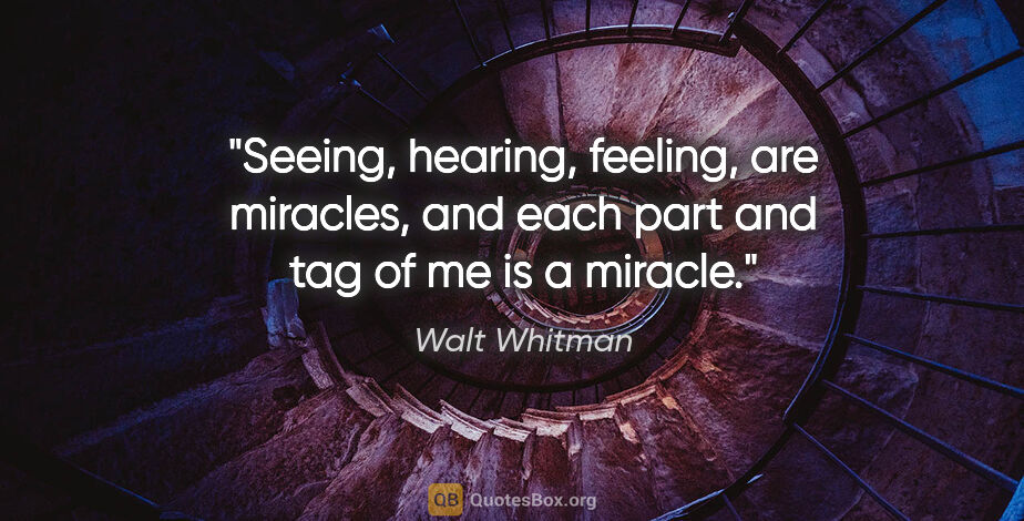 Walt Whitman quote: "Seeing, hearing, feeling, are miracles, and each part and tag..."