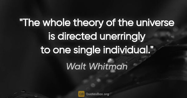 Walt Whitman quote: "The whole theory of the universe is directed unerringly to one..."