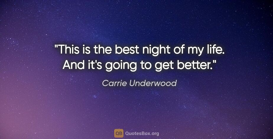 Carrie Underwood quote: "This is the best night of my life. And it's going to get better."
