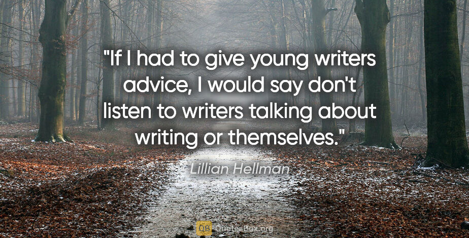 Lillian Hellman quote: "If I had to give young writers advice, I would say don't..."