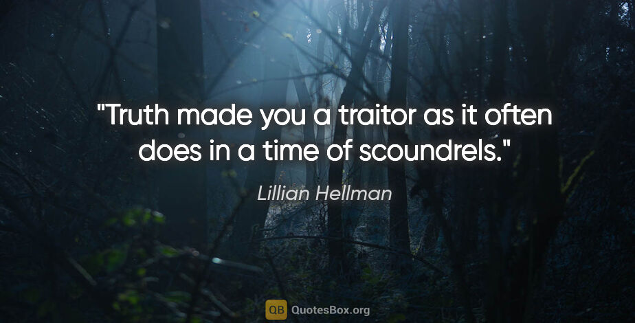 Lillian Hellman quote: "Truth made you a traitor as it often does in a time of..."