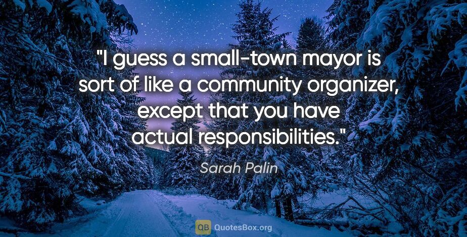 Sarah Palin quote: "I guess a small-town mayor is sort of like a community..."