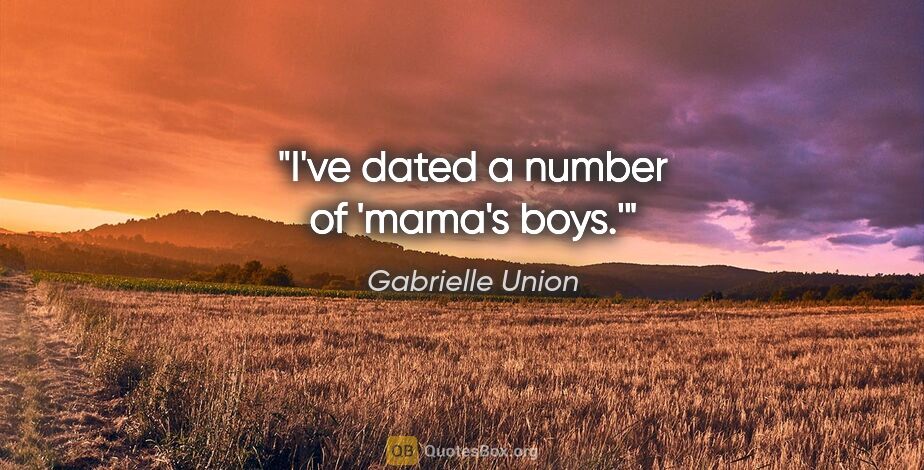 Gabrielle Union quote: "I've dated a number of 'mama's boys.'"