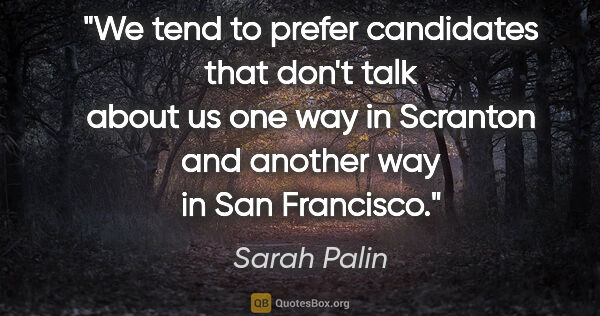Sarah Palin quote: "We tend to prefer candidates that don't talk about us one way..."