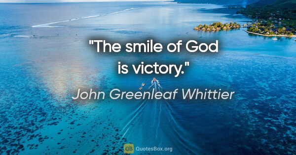 John Greenleaf Whittier quote: "The smile of God is victory."