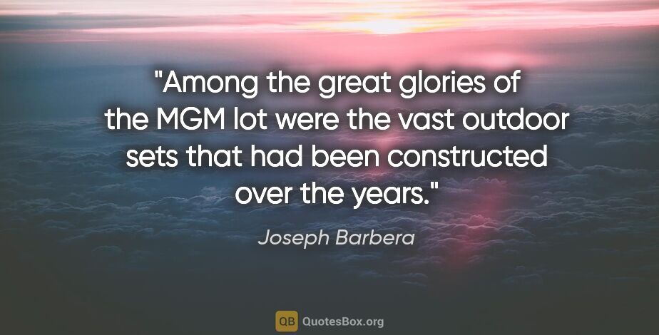 Joseph Barbera quote: "Among the great glories of the MGM lot were the vast outdoor..."