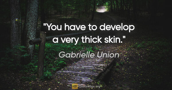 Gabrielle Union quote: "You have to develop a very thick skin."