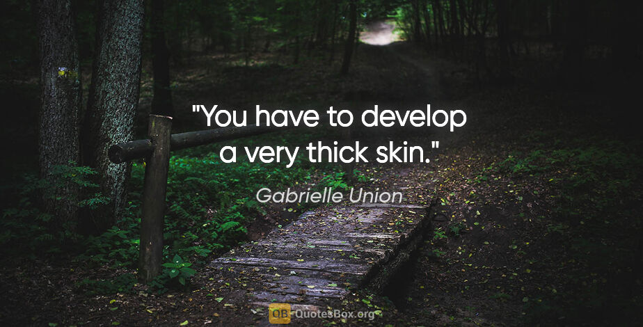 Gabrielle Union quote: "You have to develop a very thick skin."