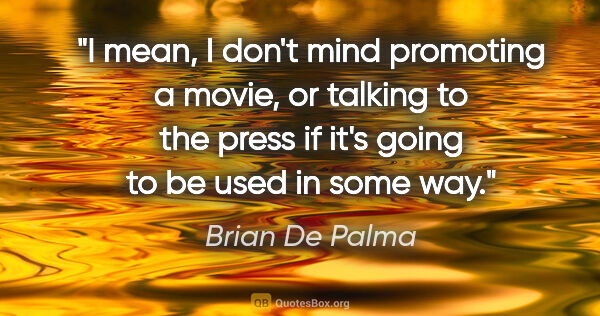 Brian De Palma quote: "I mean, I don't mind promoting a movie, or talking to the..."