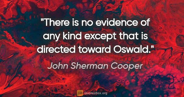 John Sherman Cooper quote: "There is no evidence of any kind except that is directed..."