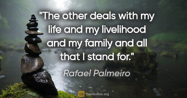 Rafael Palmeiro quote: "The other deals with my life and my livelihood and my family..."