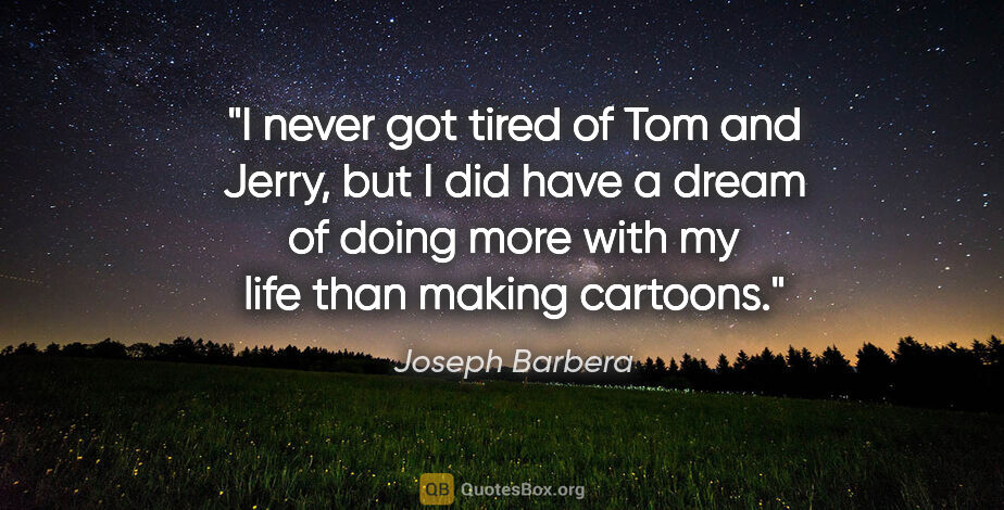 Joseph Barbera quote: "I never got tired of Tom and Jerry, but I did have a dream of..."