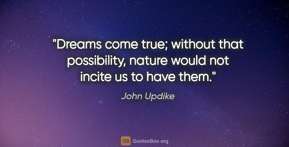 John Updike quote: "Dreams come true; without that possibility, nature would not..."