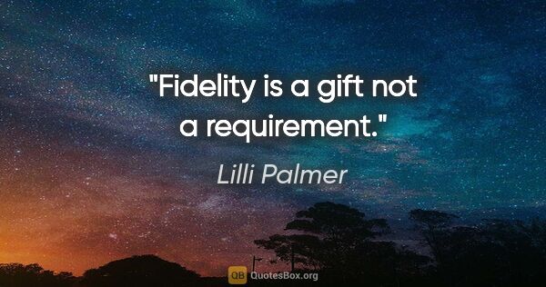 Lilli Palmer quote: "Fidelity is a gift not a requirement."