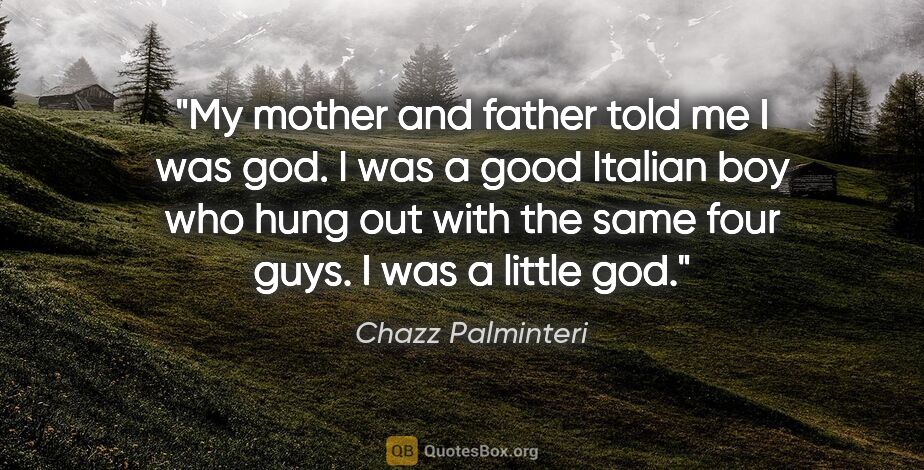 Chazz Palminteri quote: "My mother and father told me I was god. I was a good Italian..."
