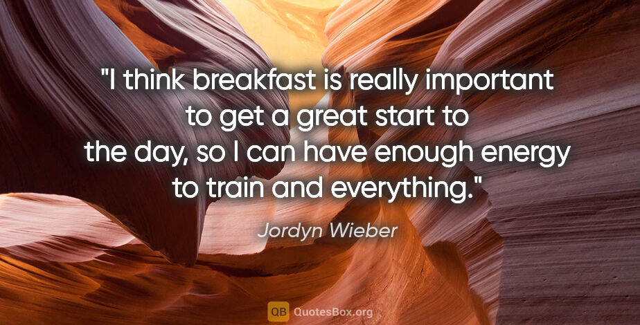 Jordyn Wieber quote: "I think breakfast is really important to get a great start to..."