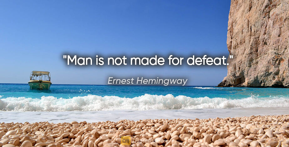 Ernest Hemingway quote: "Man is not made for defeat."